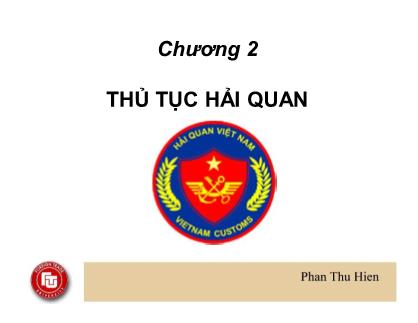 Bài giảng Nghiệp vụ hải quan - Chương 2: Thủ tục hải quan - Phan Thu Hiền