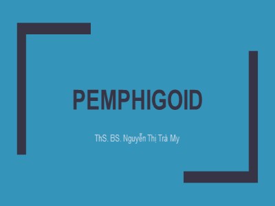 Bài giảng Pemphigoid - Nguyễn Thị Trà My