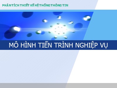 Bài giảng Phân tích và thiết kế hệ thống thông tin - Chương 3: Mô hình tiến trình nghiệp vụ