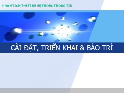 Bài giảng Phân tích và thiết kế hệ thống thông tin - Chương 5: Cài đặt, triển khai & bảo trì