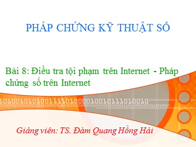 Bài giảng Pháp chứng kỹ thuật số - Bài 8: Điều tra tội phạm trên Internet - Pháp chứng số trên Internet - Đàm Quang Hồng Hải