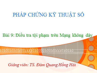 Bài giảng Pháp chứng kỹ thuật số - Bài 9: Điều tra tội phạm trên Mạng không dây - Đàm Quang Hồng Hải