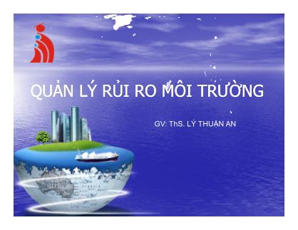 Bài giảng Quản lý rủi ro môi trường - Lý Thuận An