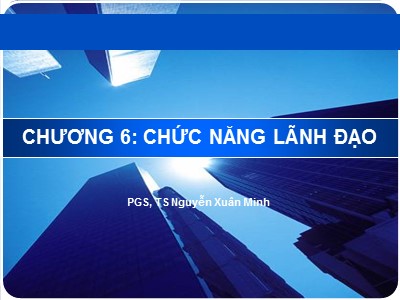 Bài giảng Quản trị học - Chương 6: Chức năng lãnh đạo - Nguyễn Xuân Minh