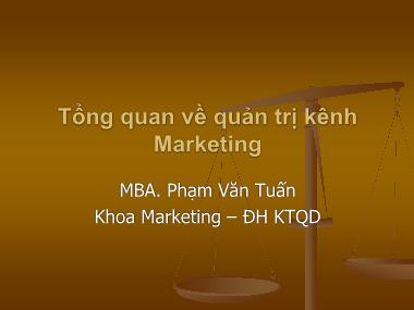 Bài giảng Quản trị kênh phân phối - Chương 1: Tổng quan về quản trị kênh Marketing - Phạm Văn Tuấn