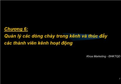 Bài giảng Quản trị kênh phân phối - Chương 6: Quản lý các dòng chảy trong kênh và thúc đẩy các thành viên kênh hoạt động