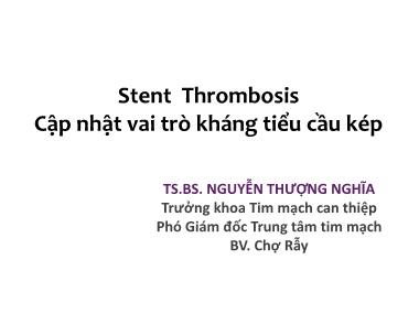 Bài giảng Stent Thrombosis. Cập nhật vai trò kháng tiểu cầu kép - Nguyễn Thượng Nghĩa