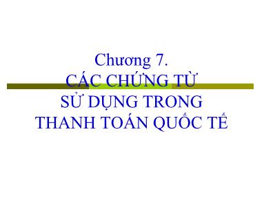 Bài giảng Thanh toán quốc tế - Chương 7: Các chứng từ sử dụng trong thanh toán quốc tế - Hà Văn Hội