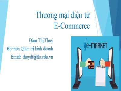 Bài giảng Thương mại điện tử (E-Commerce) - Chương 1: Tổng quan về thương mại điện tử (TMĐT) - Đàm Thị Thuỷ