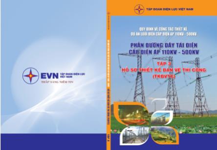 Quy định về công tác thiết kế dự án lưới điện cấp điện áp 110kV÷500kV - Phần đường dây tải điện - Tập 3: Hồ sơ thiết kế bản vẽ thi công (Phần 1)