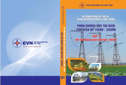 Quy định về công tác thiết kế dự án lưới điện cấp điện áp 110kV÷500kV - Phần đường dây tải điện - Tập 1: Hồ sơ Báo cáo NCTKT, NCKT (Phần 1)