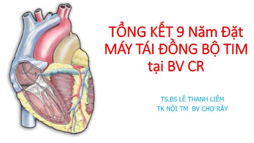 Tổng kết 9 năm đặt máy tái đồng bộ tim tại BV CR - Lê Thanh Liêm