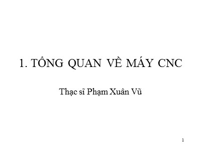 Bài giảng CAD CAM CNC - Chương 1: Tổng quan về máy CNC