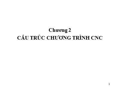 Bài giảng CAD CAM CNC - Chương 2 Cấu trúc chương trình CNC