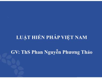 Bài giảng Luật hiến pháp Việt Nam - Bài 1: Lý luận về luật hiến pháp, hiến pháp và lịch sử lập hiến