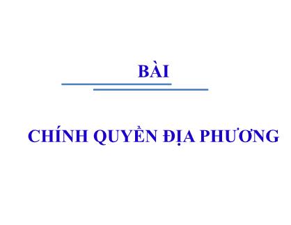 Bài giảng Luật hiến pháp Việt Nam - Bài 10: Chính quyền địa phương