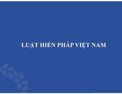 Bài giảng Luật hiến pháp Việt Nam - Bài 2: Chế độ chính trị nước CHXHCN Việt Nam