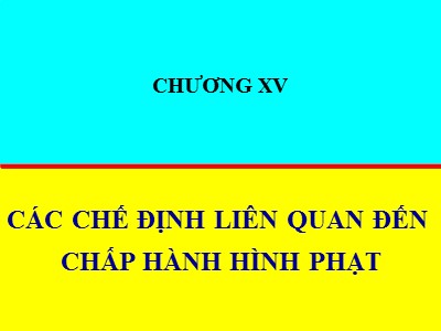 Bài giảng Luật hình sự - Chương 15: Các chế định liên quan đến chấp hành hình phạt