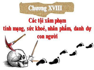 Bài giảng Luật hình sự - Chương 18: Các tội xâm phạm tính mạng, sức khoẻ, nhân phẩm, danh dự con người