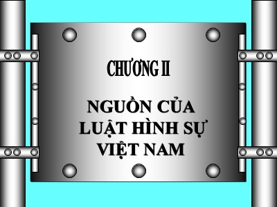 Bài giảng Luật hình sự - Chương 2: Nguồn của luật hình sự Việt Nam