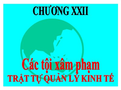 Bài giảng Luật hình sự - Chương 22: Các tội xâm phạm trật tự quản lý kinh tế