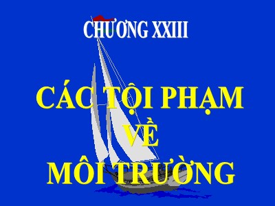 Bài giảng Luật hình sự - Chương 23: Các tội phạm về môi trường