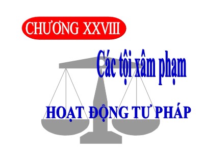 Bài giảng Luật hình sự - Chương 28: Các tội xâm phạm hoạt động tư pháp