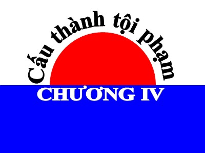 Bài giảng Luật hình sự - Chương 4: Cấu thành tội phạm