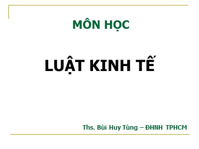 Bài giảng Luật kinh tế - Chương 1: Tổng quan về luật kinh tế - Bùi Huy Tùng