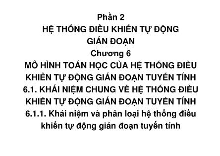 Bài giảng Lý thuyết điều khiển tự động 2 - Chương 6: Mô hình toán học của hệ thống điều khiển tự động gián đoạn tuyến tính