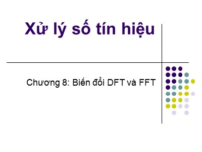 Bài giảng Xử lý số tín hiệu (Digital Signal Processing) - Chương 8: Biến đổi DFT và FFT