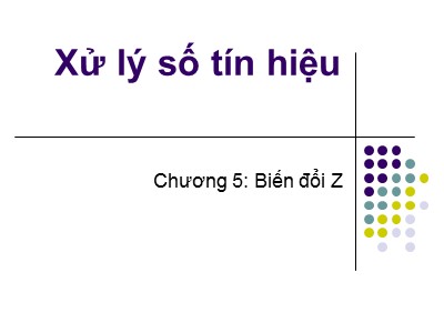 Bài giảng Xử lý số tín hiệu (Digital Signal Processing) - Chương 5: Biến đổi Z