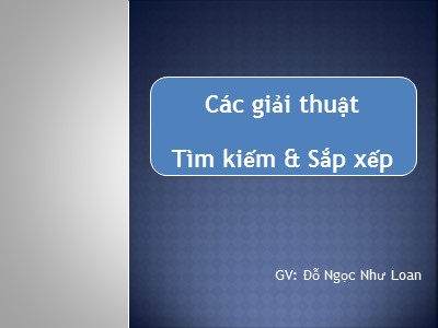 Bài giảng Cấu trúc dữ liệu và giải thuật - Chương 2: Các giải thuật Tìm kiếm & sắp xếp - Đỗ Ngọc Như Loan