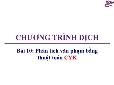 Bài giảng Chương trình dịch - Bài 10: Phân tích văn phạm bằng thuật toán CYK - Trương Xuân Nam