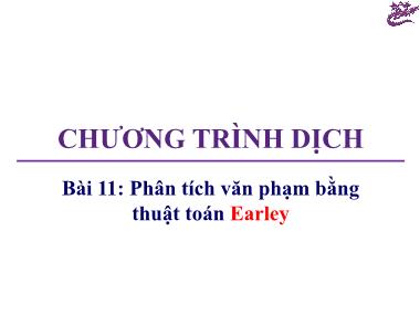 Bài giảng Chương trình dịch - Bài 11: Phân tích văn phạm bằng thuật toán Earley - Trương Xuân Nam