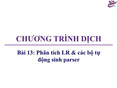 Bài giảng Chương trình dịch - Bài 13: Phân tích LR & các bộ tự động sinh parser - Trương Xuân Nam