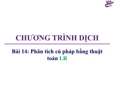 Bài giảng Chương trình dịch - Bài 14: Phân tích cú pháp bằng thuật toán LR - Trương Xuân Nam