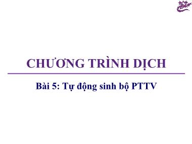 Bài giảng Chương trình dịch - Bài 5: Tự động sinh bộ PTTV - Trương Xuân Nam