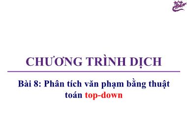 Bài giảng Chương trình dịch - Bài 8: Phân tích văn phạm bằng thuật toán top-down - Trương Xuân Nam