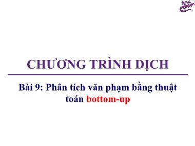 Bài giảng Chương trình dịch - Bài 9: Phân tích văn phạm bằng thuật toán bottom-up - Trương Xuân Nam