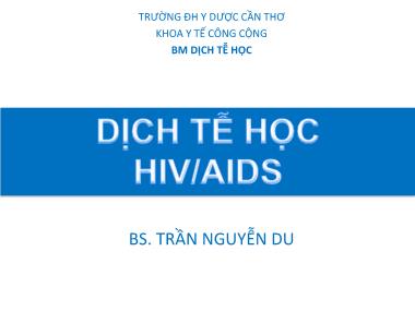 Bài giảng Dịch tễ học: Dịch tễ học HIV/AIDS - Trần Nguyễn Du