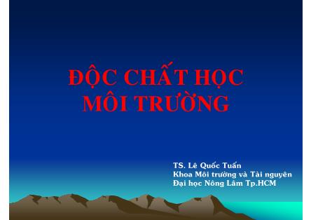 Bài giảng Độc chất học môi trường - Chương 1: Giới thiệu về độc chất học - Lê Quốc Tuấn