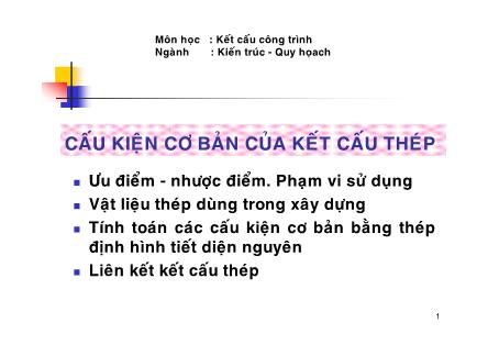 Bài giảng Kết cấu công trình - Bài 1: Ưu, nhược điểm & phạm vi sử dụng kết cấu thép