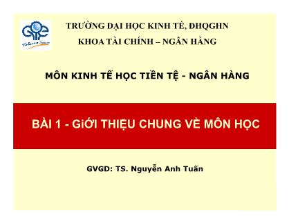 Bài giảng Kinh tế học tiền tệ-ngân hàng - Bài 1: Giới thiệu chung về môn học - Nguyễn Anh Tuấn