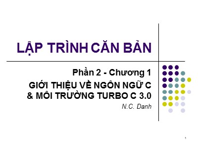 Bài giảng Lập trình căn bản - Phần 1, Chương 1: Giới thiệu về ngôn ngữ C & môi trường Turbo C 3.0