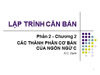 Bài giảng Lập trình căn bản - Phần 1, Chương 2: Các thành phần cơ bản của ngôn ngữ C