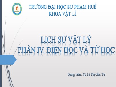 Bài giảng Lịch sử vật lý - Phần IV: Điện học và từ học - Lê Thị Cẩm Tú