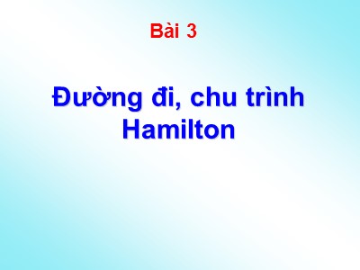 Bài giảng Lý thuyết về đồ thị - Bài 3: Đường đi, chu trình Hamilton