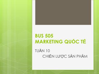 Bài giảng Marketing quốc tế - Tuần 10: Chiến lược sản phẩm - Nguyễn Thị Minh Hải