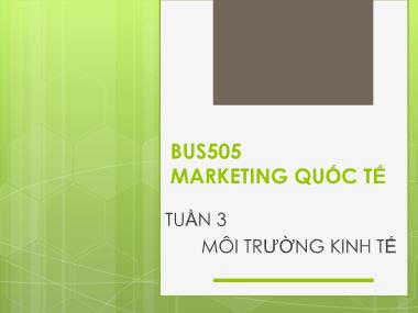 Bài giảng Marketing quốc tế - Tuần 3: Môi trường kinh tế - Nguyễn Thị Minh Hải
